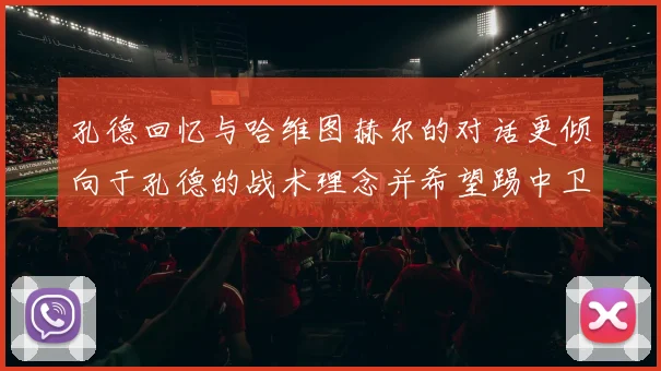 孔德回忆与哈维图赫尔的对话更倾向于孔德的战术理念并希望踢中卫